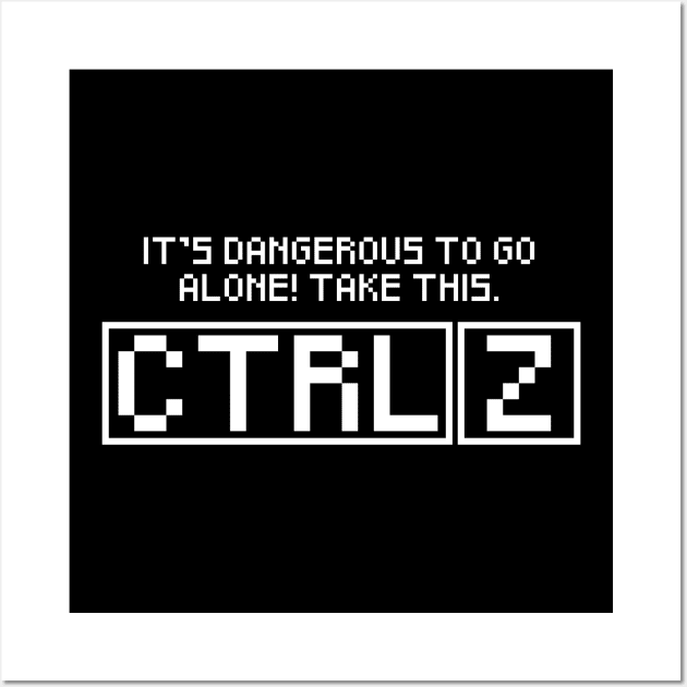 It's Dangerous To Go Alone! Take this. CTRL Z Wall Art by Zeeph